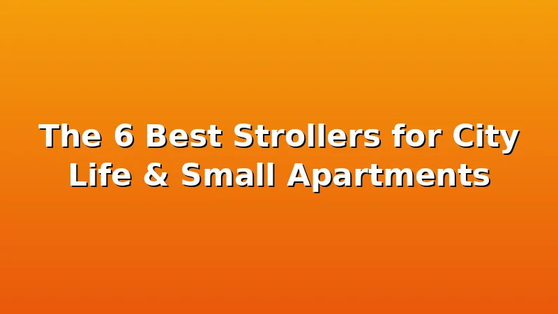 The 6 Best Strollers for City Life & Small Apartments - KiddieKnoll review with measurements and honest opinion